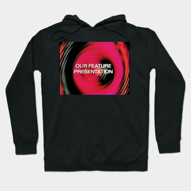 Our Feature Presentation Hoodie by greenporker